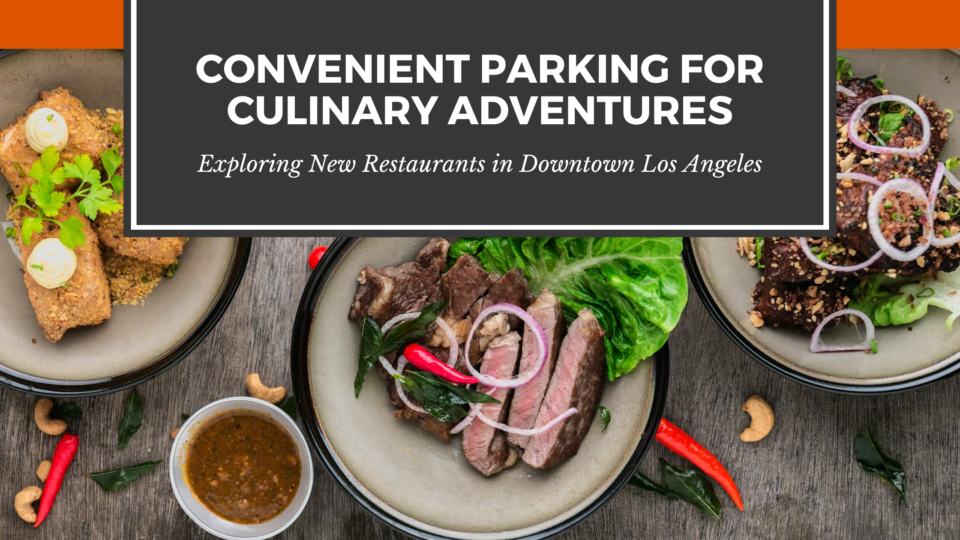 Convenient Parking for Culinary Adventures: Exploring New Restaurants in Downtown Los Angeles